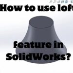 How to use loft feature in SolidWorks?